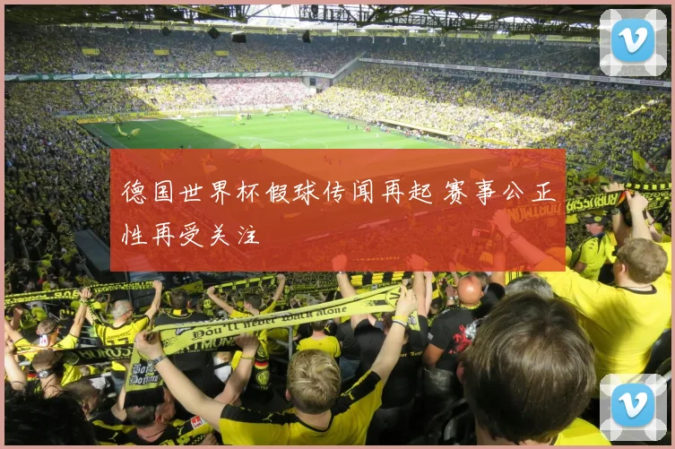 德国世界杯假球传闻再起 赛事公正性再受关注