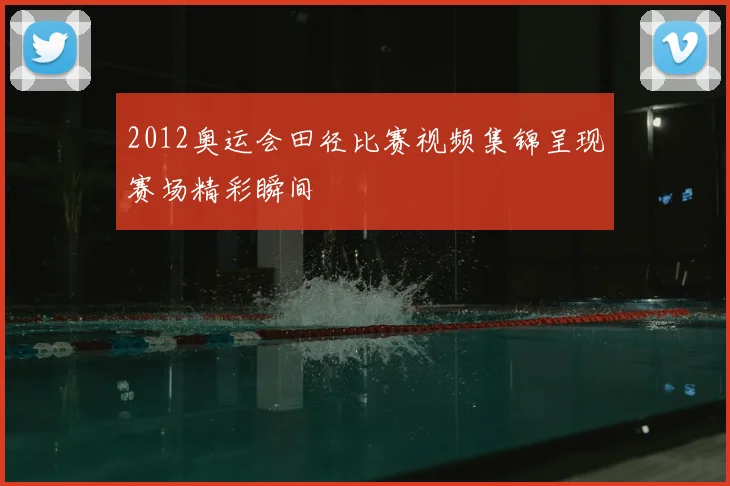 2012奥运会田径比赛视频集锦呈现赛场精彩瞬间