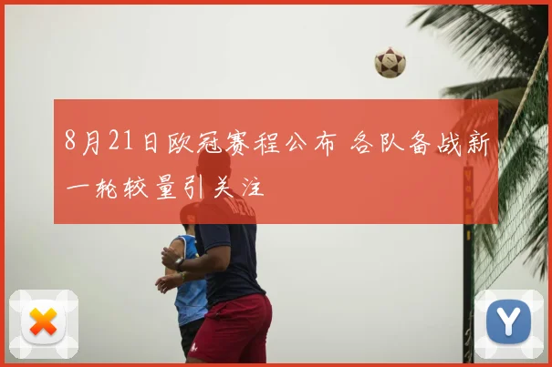 8月21日欧冠赛程公布 各队备战新一轮较量引关注