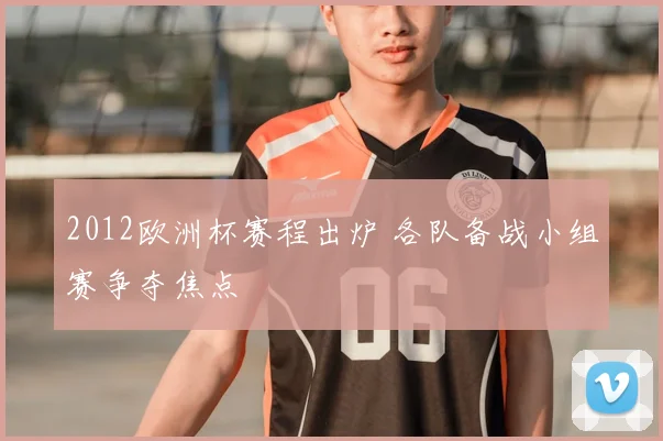 2012欧洲杯赛程出炉 各队备战小组赛争夺焦点