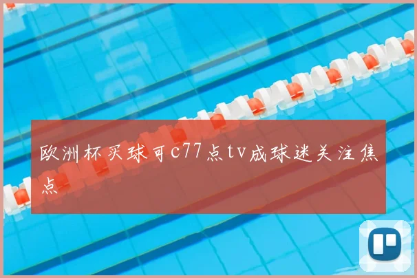 欧洲杯买球可c77点tv成球迷关注焦点